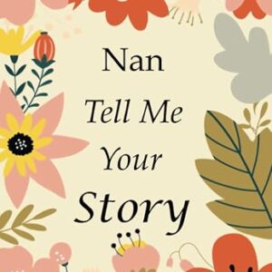 Nan Tell Me Your Story: 140+ Questions For Your Nan To Share Her Life And Thoughts: Grandmother's Life Experiences In Writing, A Keepsake Book Of Wisdom For Your Grandchildren