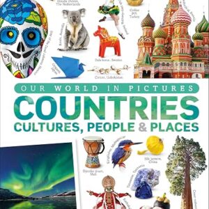 Our World in Pictures: Countries, Cultures, People & Places: A Visual Encyclopedia of the World: A Visual World Geography Encyclopedia for Kids