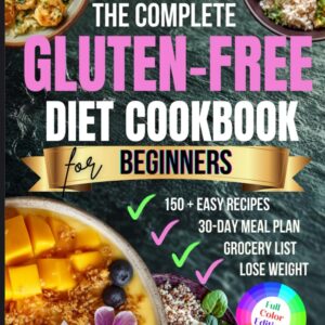 The Complete Gluten-Free Diet Cookbook for Beginners: 150+ Easy & Delicious Wheat-Free Recipes with a 30-Day Meal Plan to Improve Digestion, Boost Energy & Enjoy Healthy Living Every Day