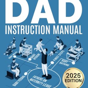 The First Time Dad Instruction Manual: Everything You'll Need to Navigate Pregnancy with Your Partner and The First 12 Months After Birth