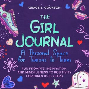 The Girl Journal: A Personal Space for Tweens to Teens.: Fun prompts, inspiration and mindfulness to positivity for girls 10-15 yrs.