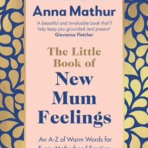 The Little Book of New Mum Feelings: The empowering guide to motherhood and the emotions that go with it, the perfect gift for new mums