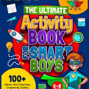 The Ultimate Activity Book for Smart Boys: 100+ Mazes, Word Searches, Crosswords, Sudoku, Dot to Dot, Logic Puzzles, and More Brain-Boosting Challenges (Kids Activity Books)